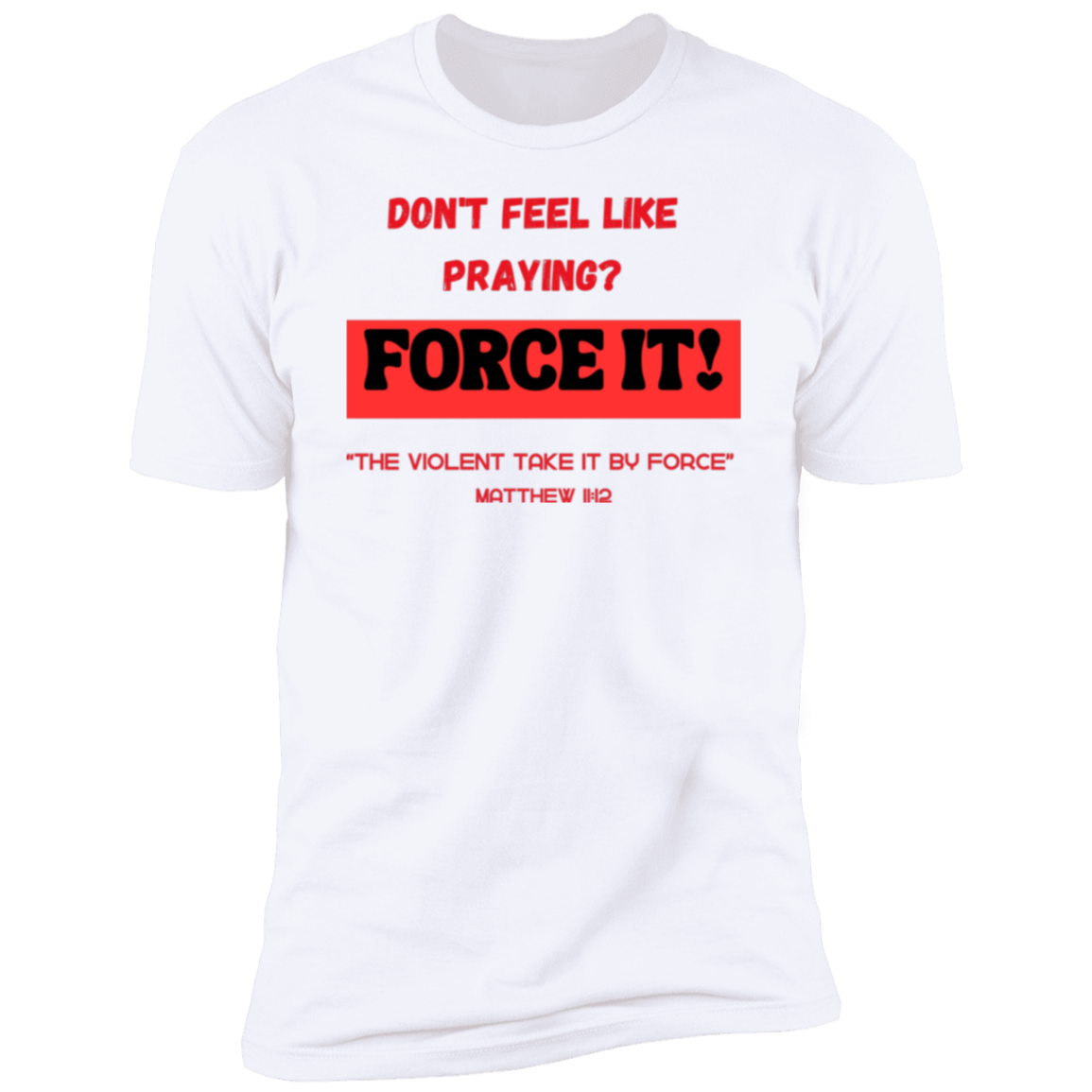 Men/Women Unisex "DON'T FEEL LIKE PRAYING? FORCE IT!" Short Sleeve Faith Based Tee