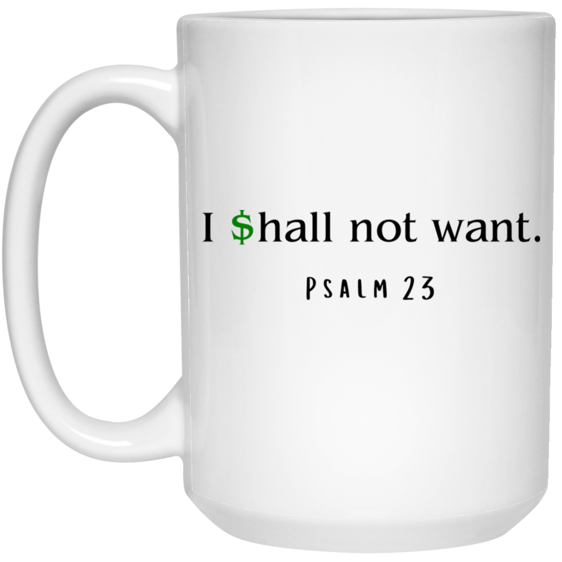 I Shall Not Want 15 oz. White Mug