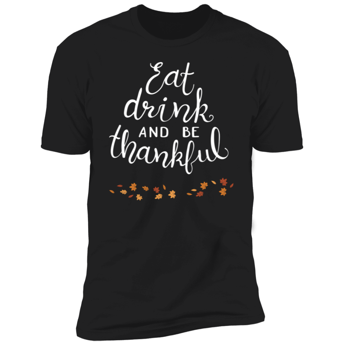 EAT DRINK & BE THANKFUL Premium Short Sleeve T-Shirt