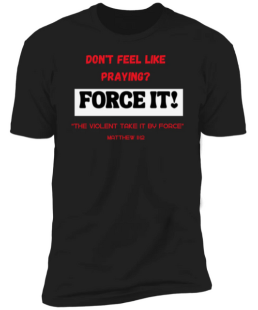Men/Women Unisex "DON'T FEEL LIKE PRAYING? FORCE IT!" Short Sleeve Faith Based Tee